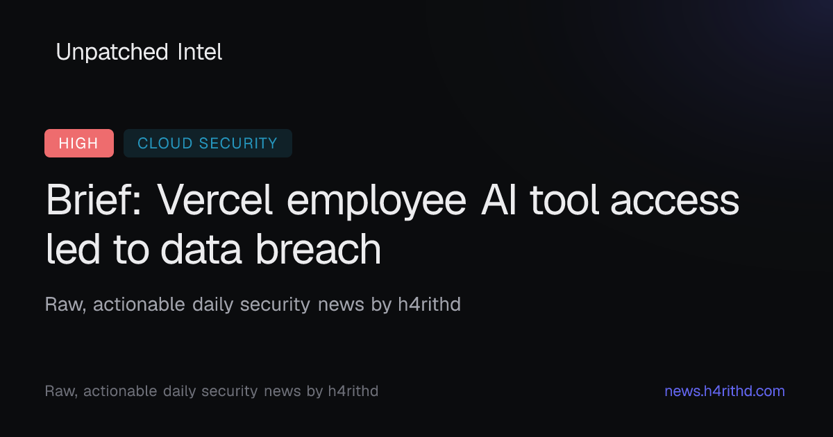 Brief: Vercel employee AI tool access led to data breach | Unpatched Intel